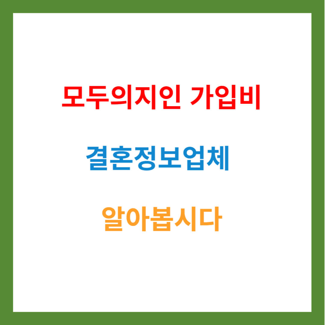 모두의지인 가입비 결혼정보업체 알아봅시다.