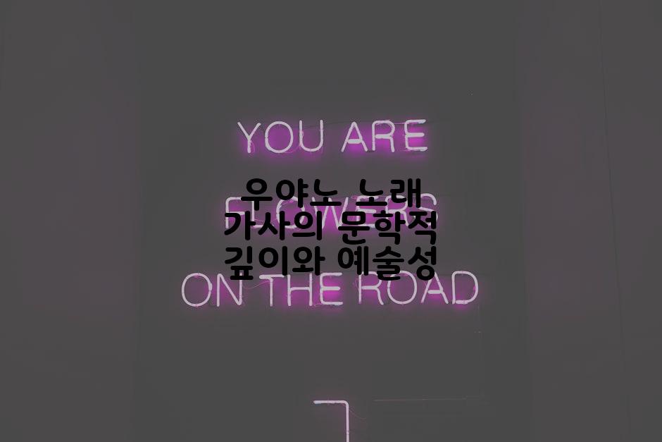 우야노 노래 가사의 문학적 깊이와 예술성