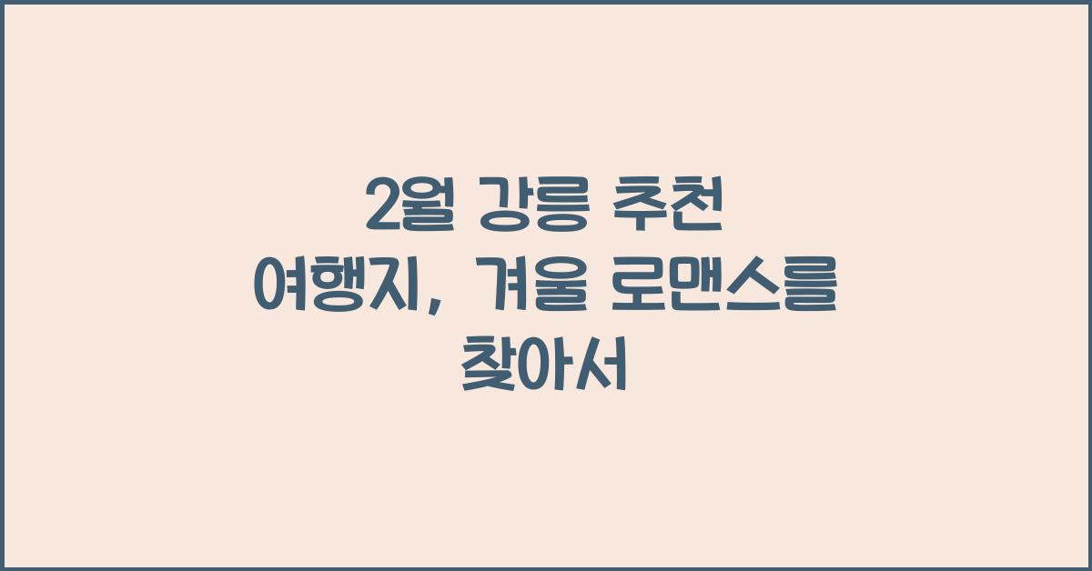 2월 강릉 추천 여행지