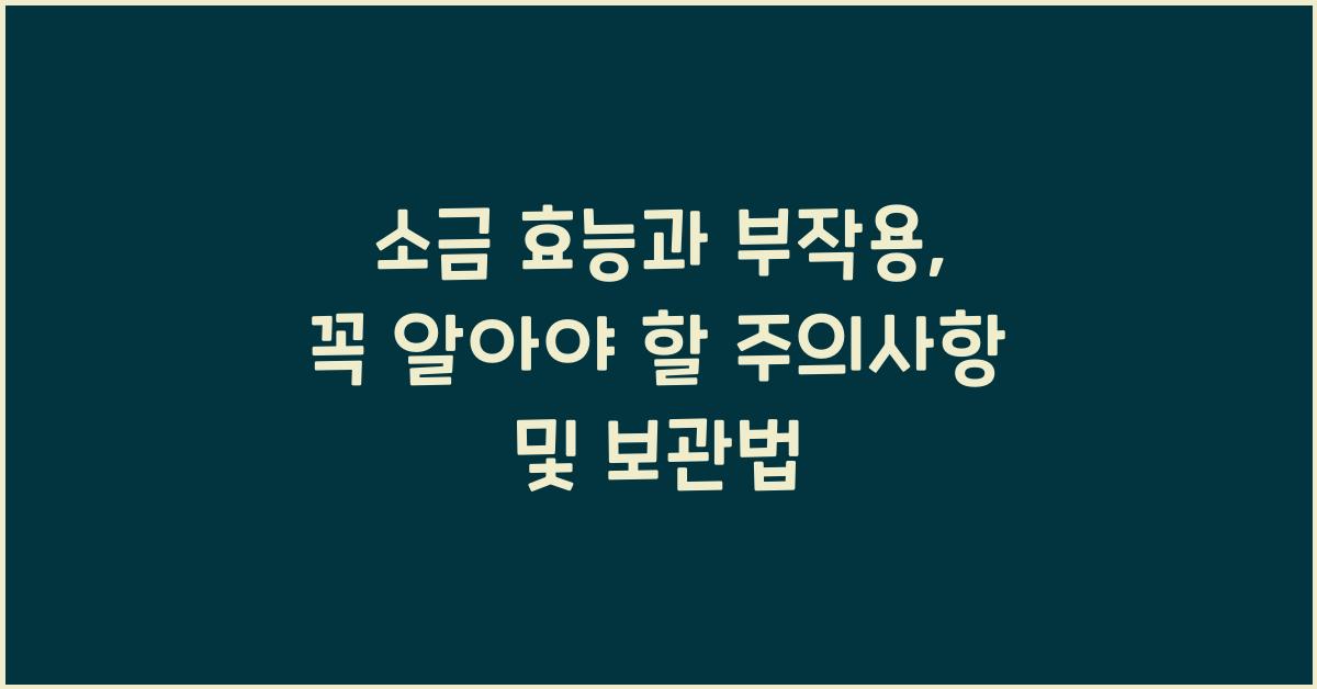 소금 효능과 부작용, 섭취 시 주의사항 및 보관 방법