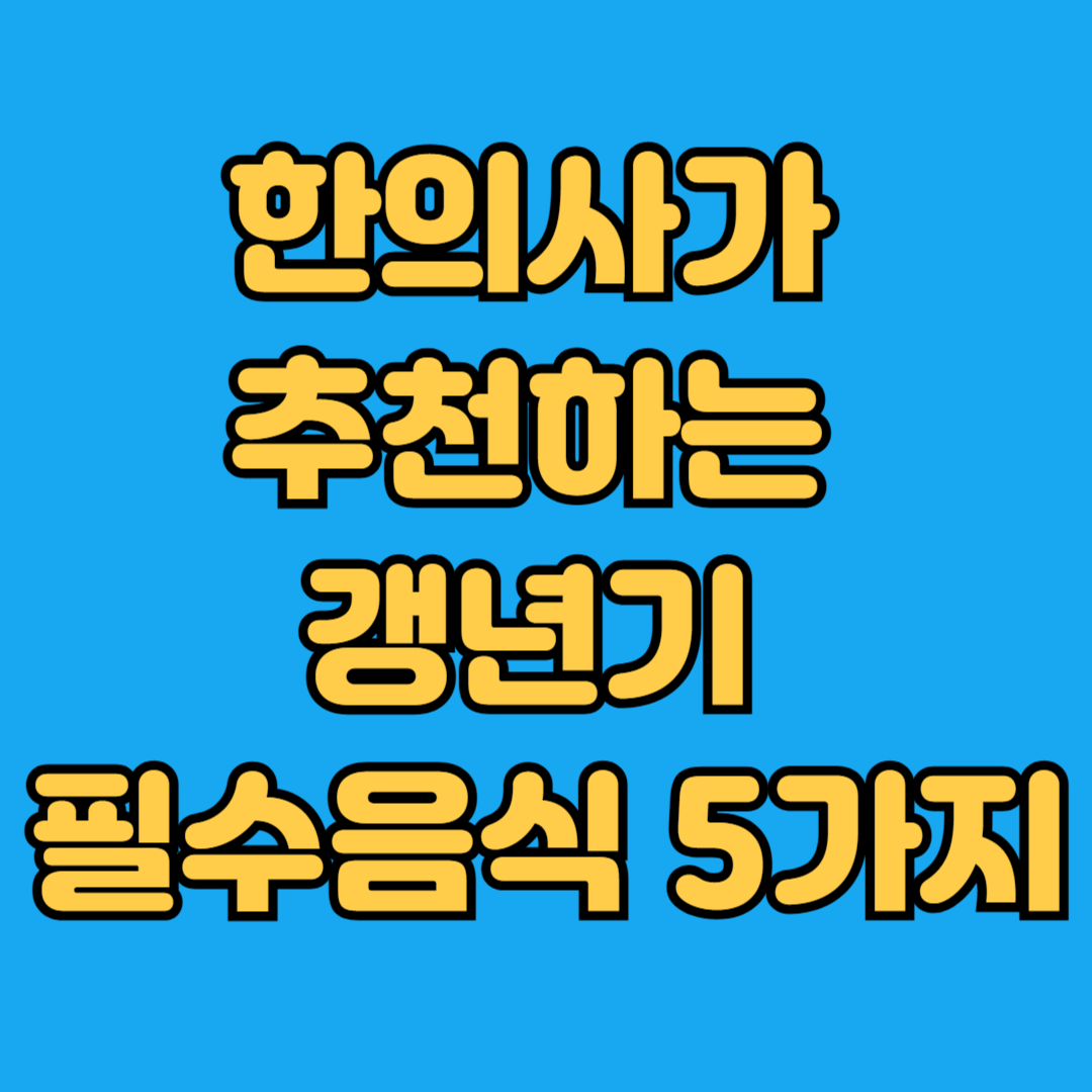 한의사가 추천하는 갱년기 필수음식 5가지