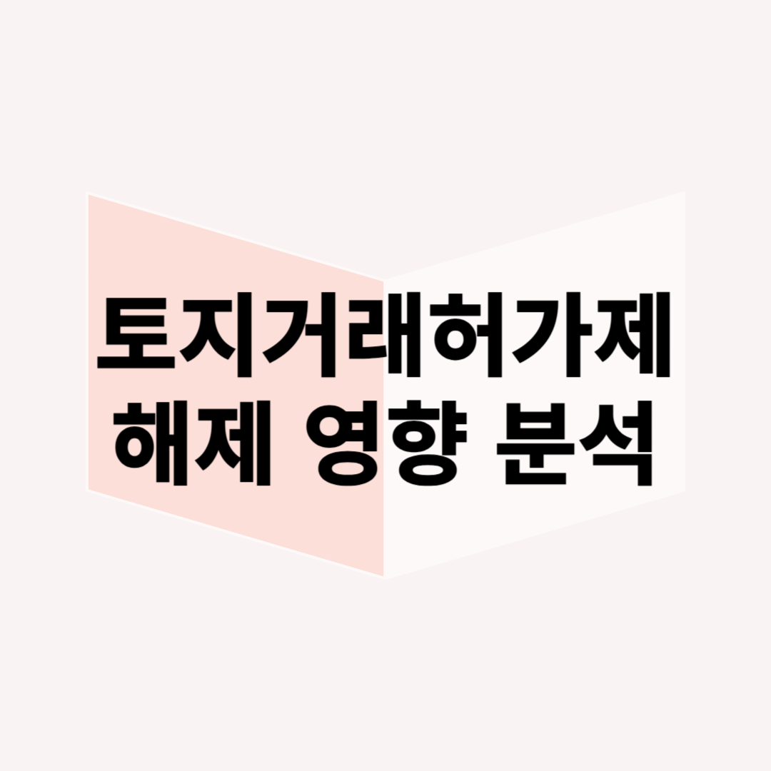 토지거래 허가제 해제 이후의 영향 분석 해 보겠습니다.