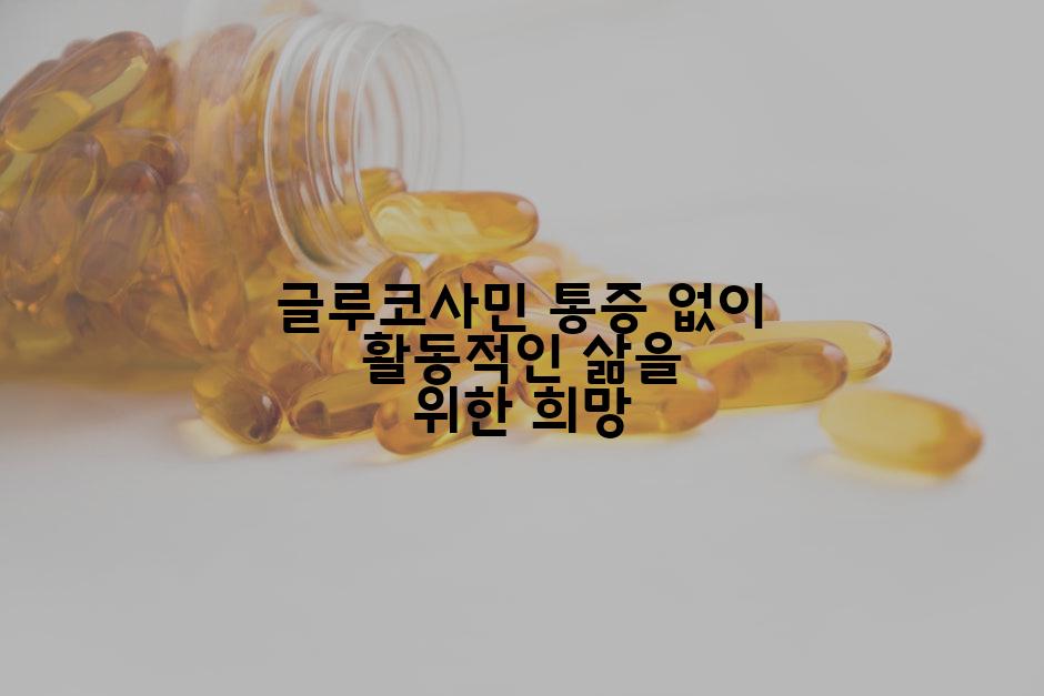 글루코사민 통증 없이 활동적인 삶을 위한 희망