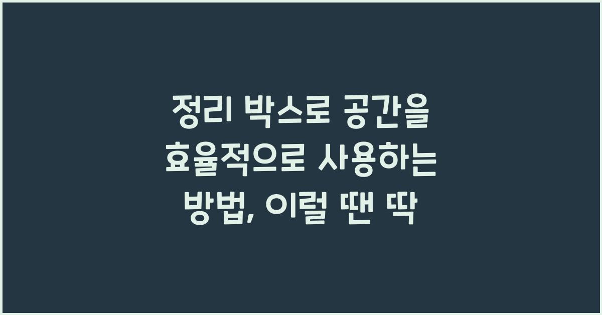정리 박스로 공간을 효율적으로 사용하는 방법