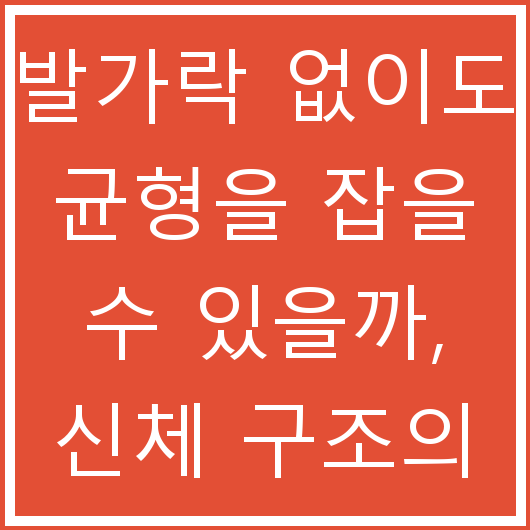 발가락 없이도 균형을 잡을 수 있을까, 신체 구조의 비밀
