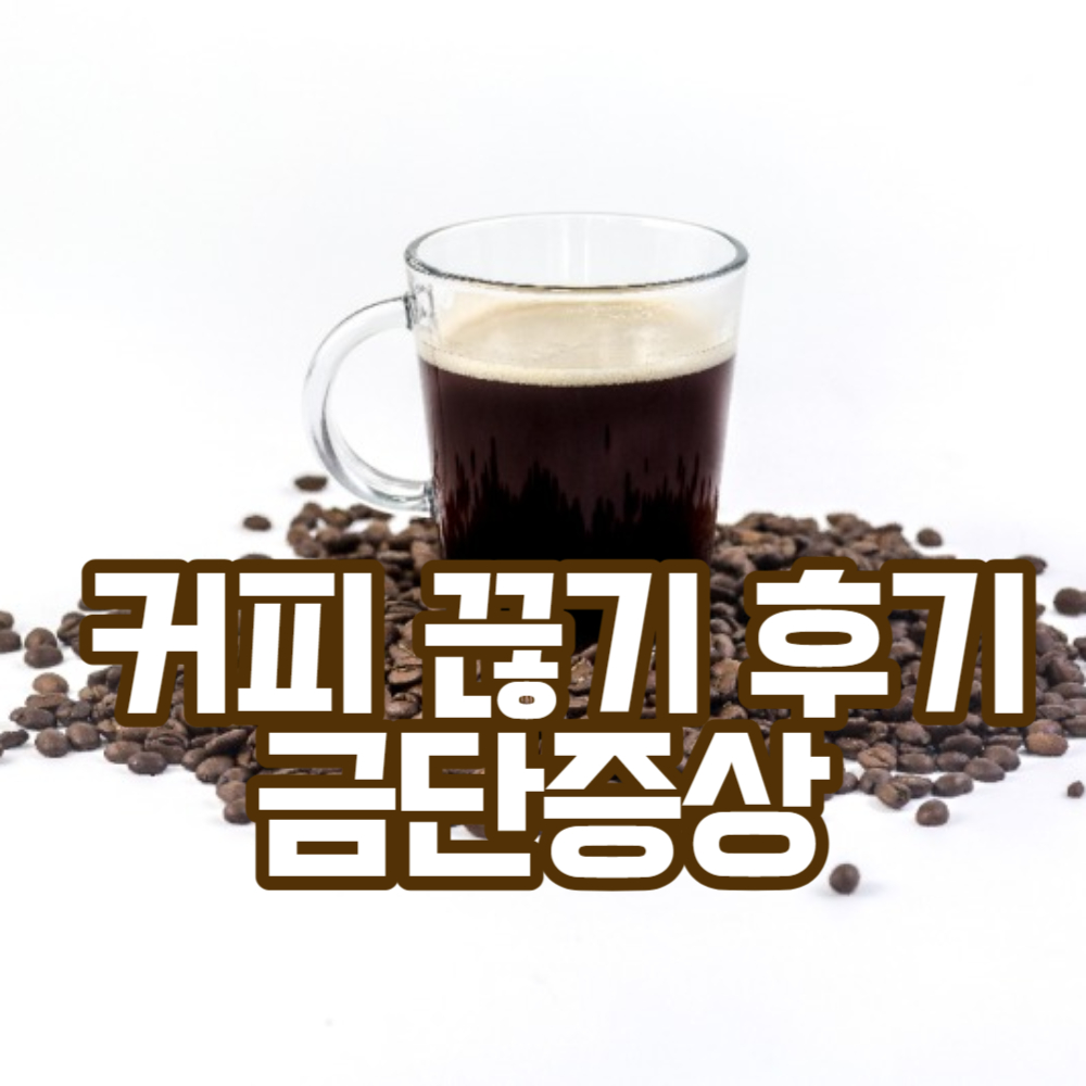 커피 끊기 효과&#44; 후기&#44; 금단증상