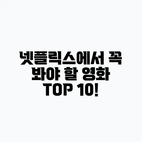 넷플릭스에서 꼭 봐야 할 영화 TOP 10!