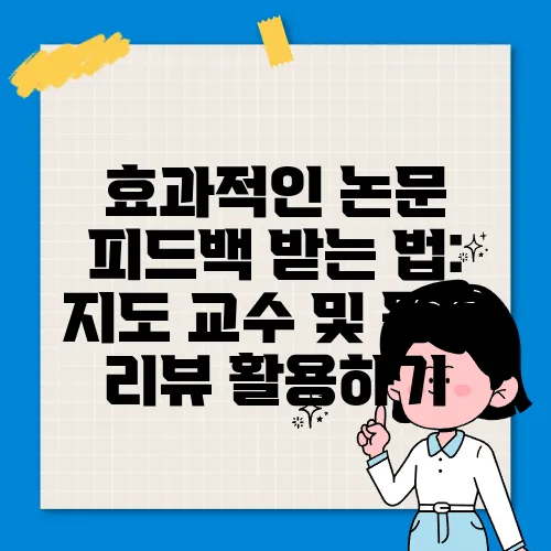 효과적인 논문 피드백 받는 법: 지도 교수 및 동료 리뷰 활용하기