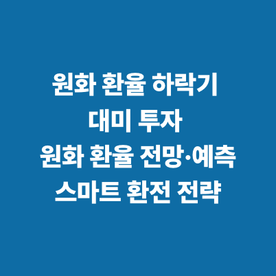 원화 환율 하락기 대미 투자 원화 환율 전망&middot;예측&middot;스마트 환전 전략