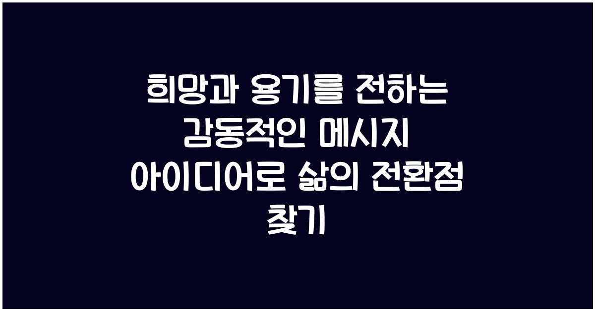 희망과 용기를 전하는 감동적인 메시지 아이디어