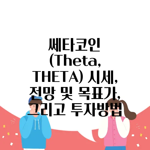 쎄타코인 (Theta, THETA) 시세, 전망 및 목표가, 그리고 투자방법