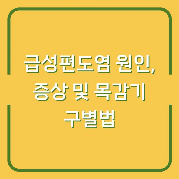 급성편도염 원인, 증상 및 목감기 구별법