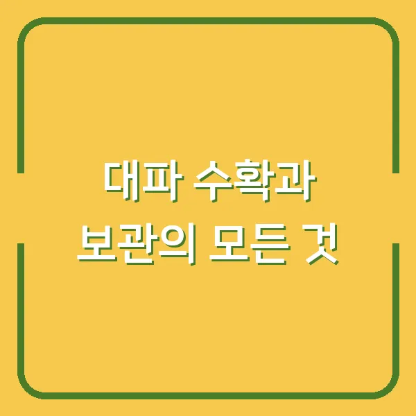 대파 수확과 보관의 모든 것