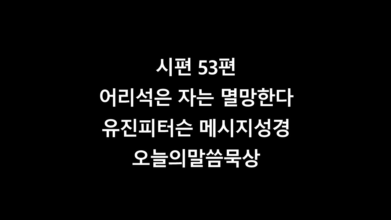 시편53편묵상,시편53통독,유진피터슨,메시지성경,어리석은자,하나님이없다,하나님찾는자,이스라엘의구원