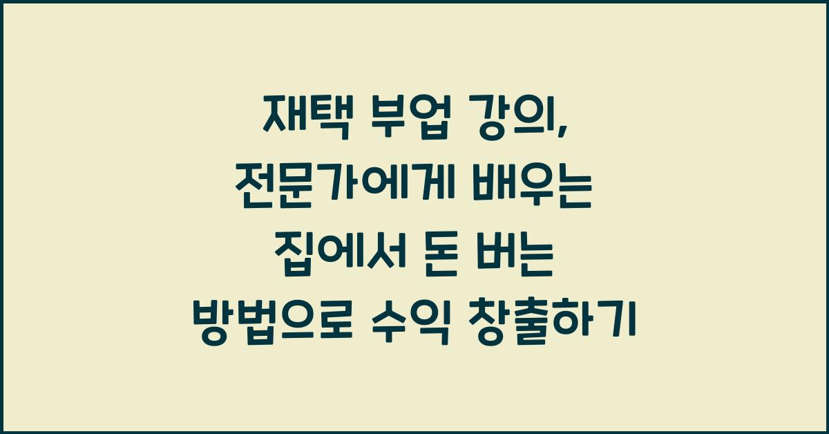 재택 부업 강의: 전문가에게 배우는 집에서 돈 버는 방법