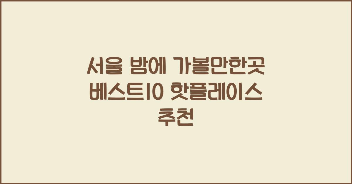 서울 밤에 가볼만한곳 베스트10