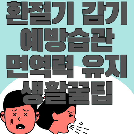 환절기 감기 예방습관 면역력 유지 생활꿀팁