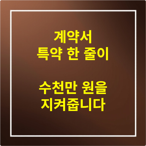 계약서 특약 한 줄이 수천만 원을 지켜줍니다