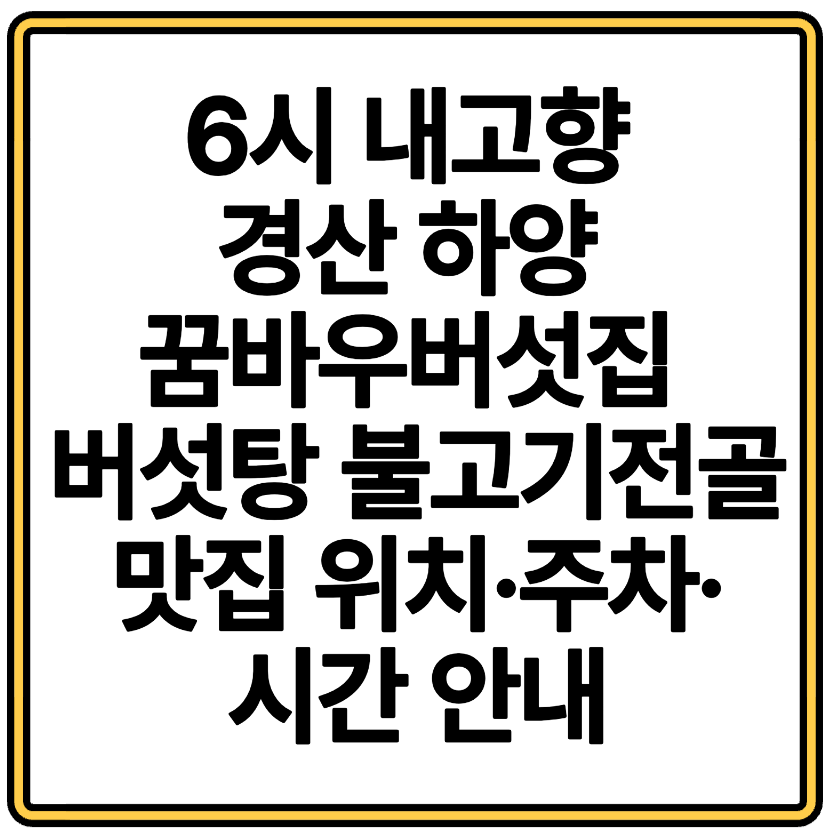 6시 내고향 경산 하양 꿈바우버섯집 버섯탕 불고기전골 맛집 위치·주차·시간 안내