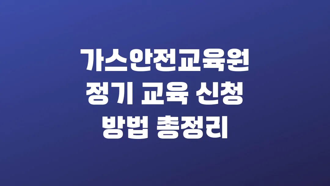가스안전교육원 정기 교육 신청 방법 총정리
