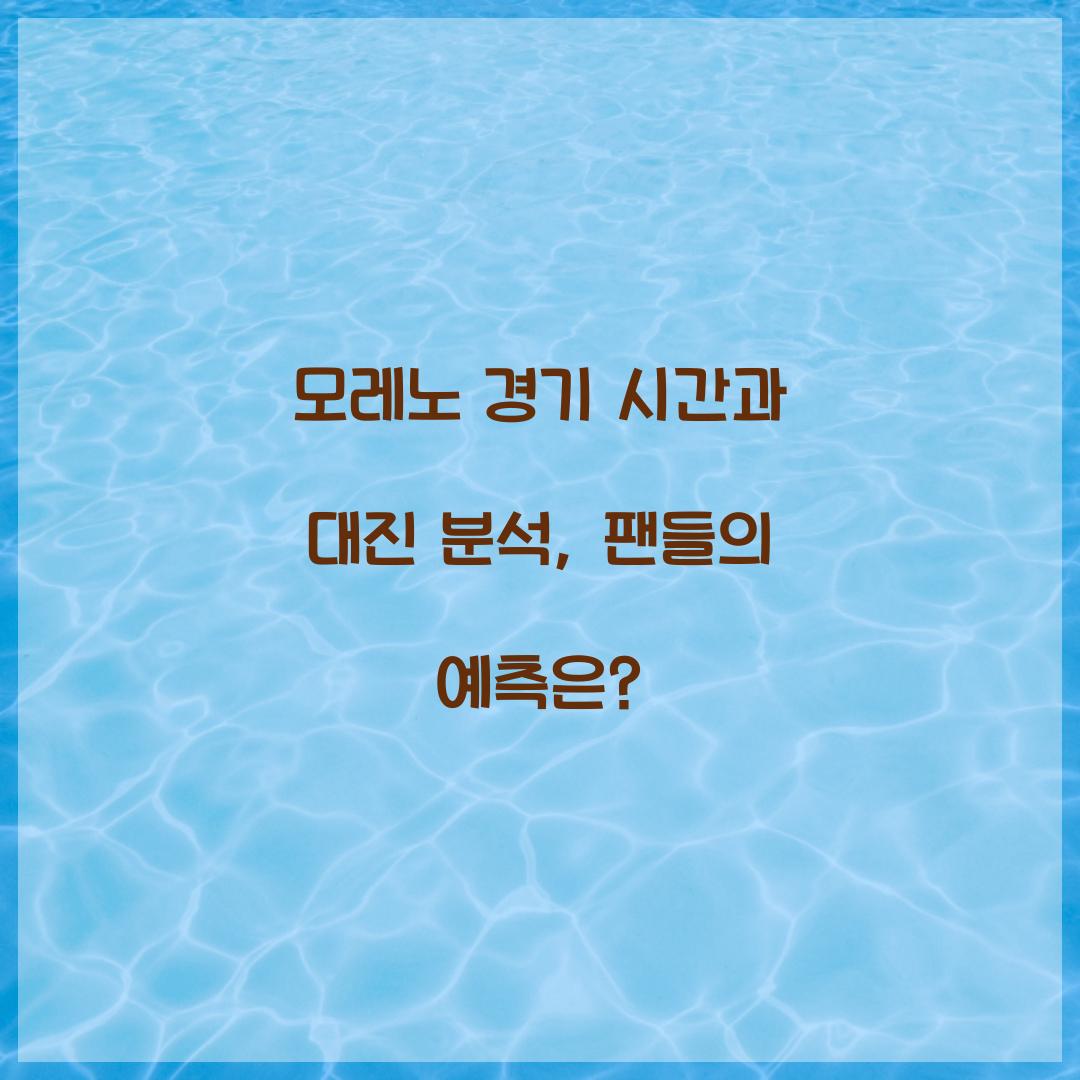 모레노 경기 시간