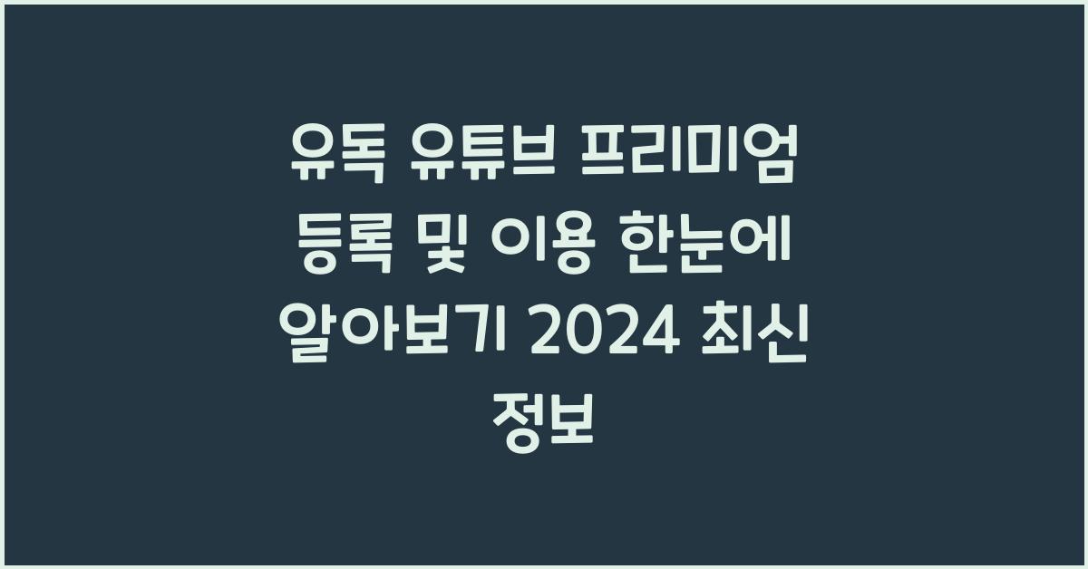 유독 유튜브 프리미엄 등록 및 이용 한눈에 알아보기