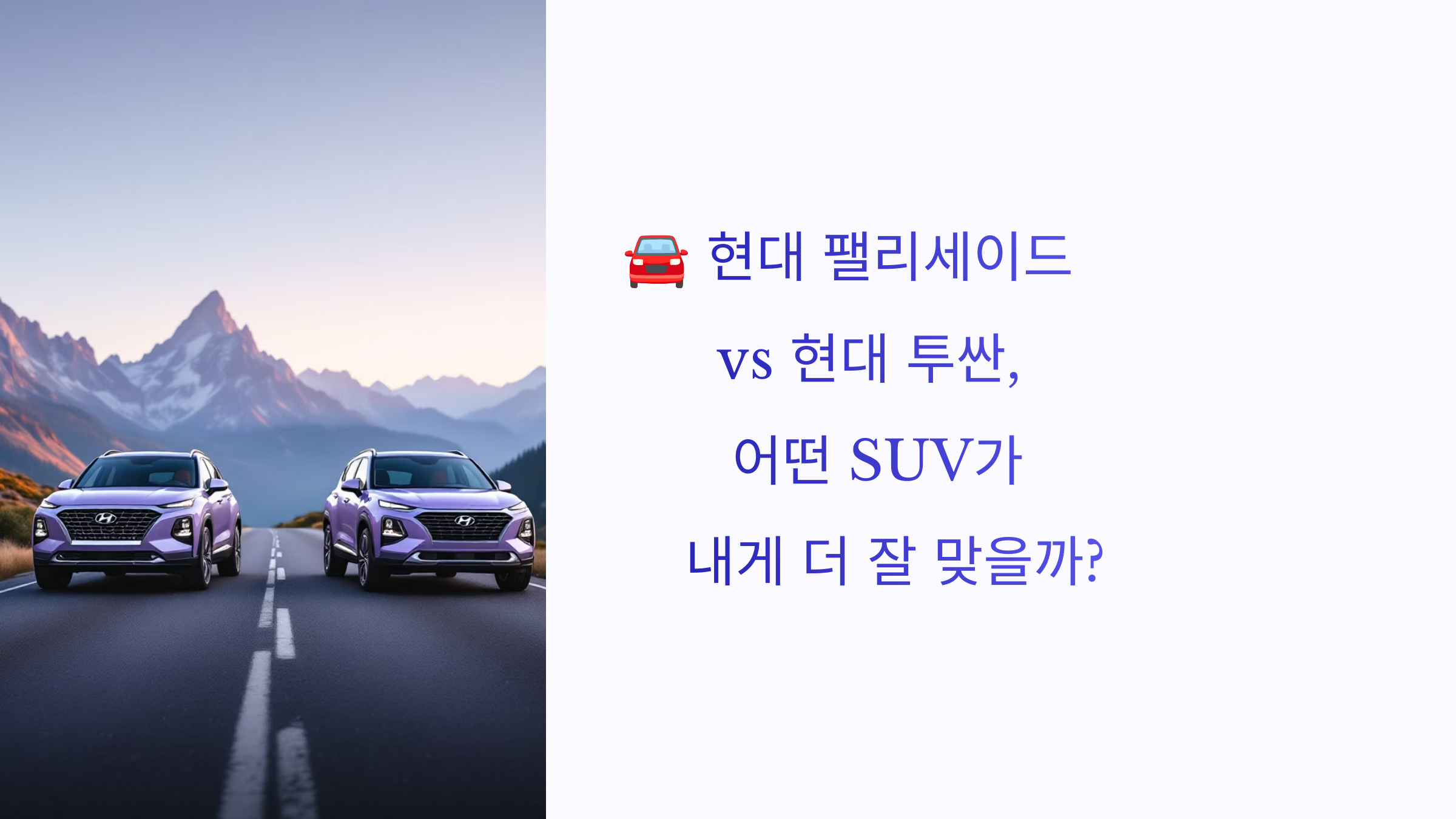 🚘 현대 팰리세이드 vs 현대 투싼, 어떤 SUV가 내게 더 잘 맞을까?
