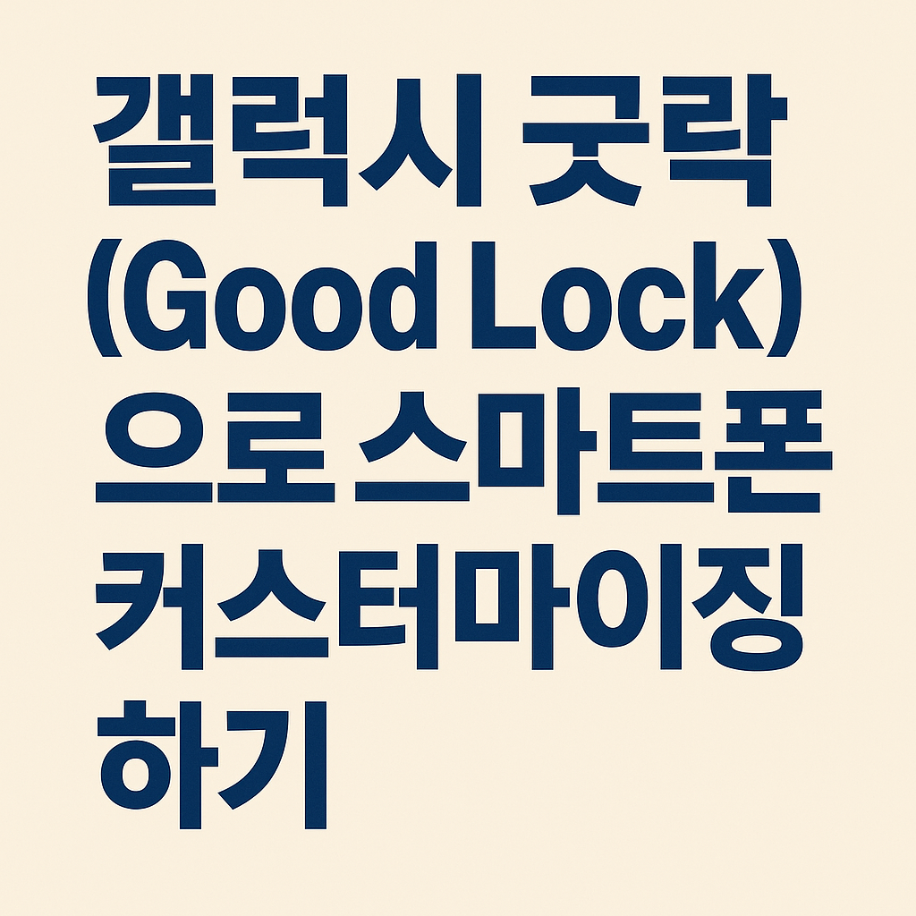 갤럭시 굿락(Good Lock)으로 스마트폰 커스터마이징하기