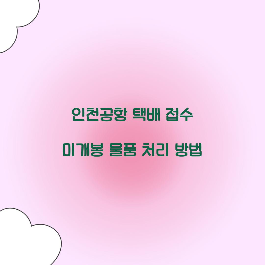 인천공항 택배 접수 미개봉 물품 처리 방법