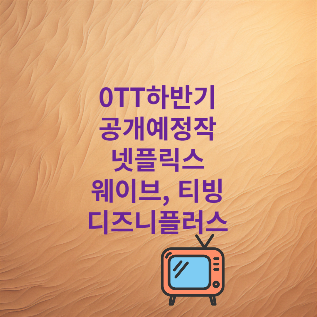 OTT 하반기 공개예정작 정리 넷플릭스 웨이브 티빙 디즈니플러스