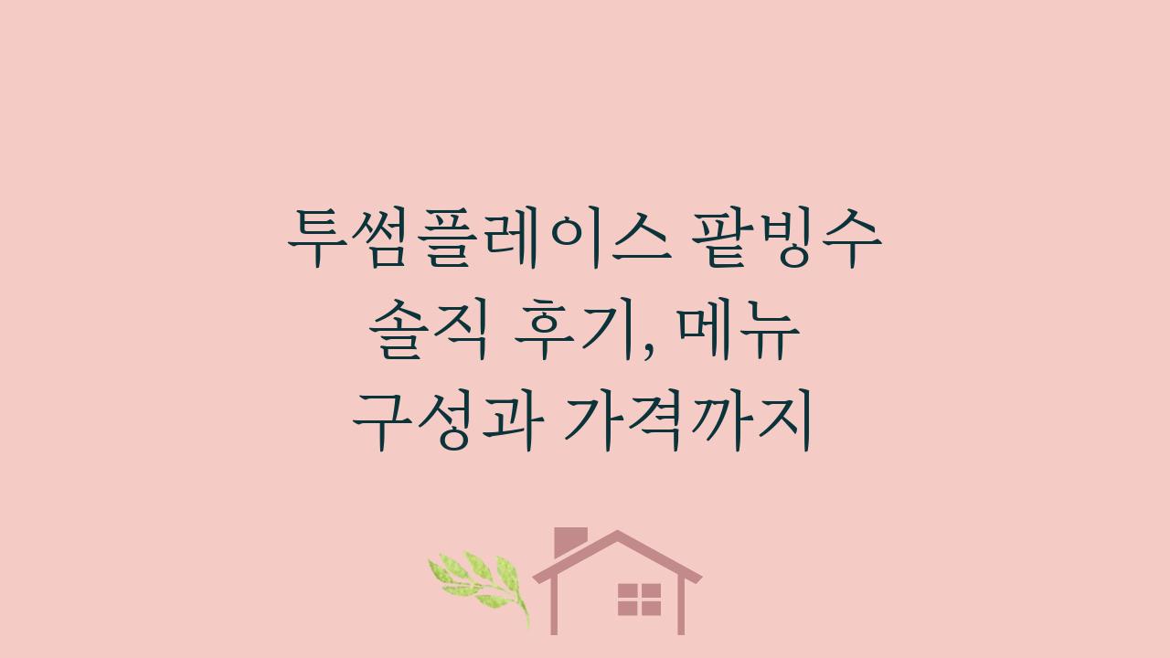 투썸플레이스 팥빙수 솔직 후기, 메뉴 구성과 가격까지