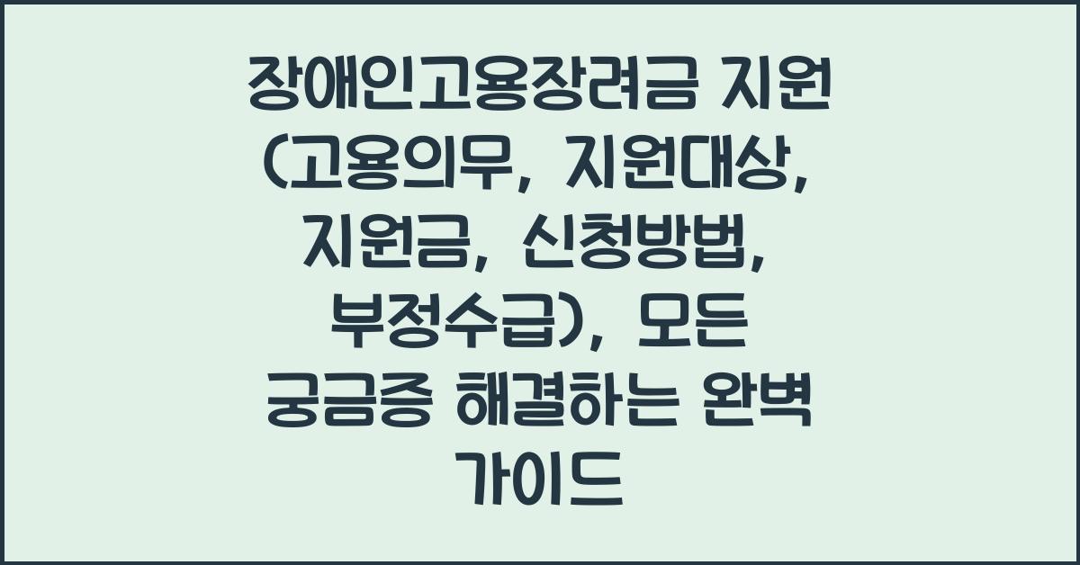 장애인고용장려금 지원 (고용의무, 지원대상, 지원금, 신청방법, 부정수급)