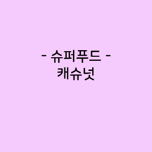 캐슈넛의 영양소함량&#44; 건강에 미치는 영향&#44; 요리법