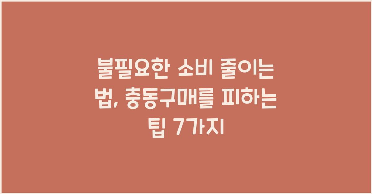 불필요한 소비 줄이는 법, 충동구매를 피하는 팁