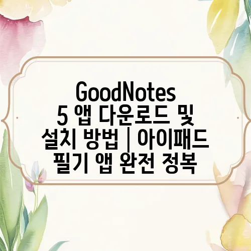 GoodNotes 5 앱 다운로드 및 설치 방법│아이패드 필기 앱 완전 정복