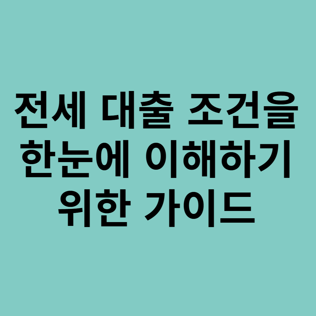 전세 대출 조건을 한눈에 이해하기 위한 가이드