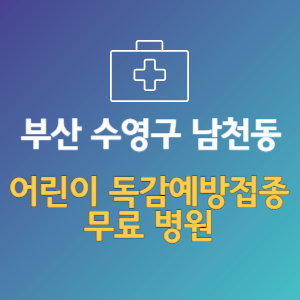 부산 수영구 남천동 어린이 독감예방접종 무료 병원 (인플루엔자 무료 접종 대상 날짜)