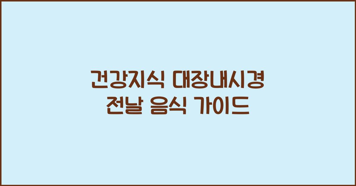 건강지식 대장내시경 전날 음식