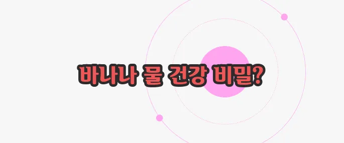 바나나 끓인 물 효능 궁금한 점, 풀어보죠