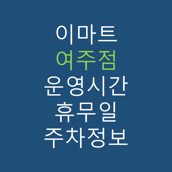 이마트 여주점의 최신 휴무일, 전단행사, 운영시간, 주차장, 주차요금, 위치 바로가기