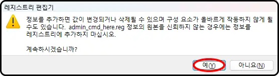레지스트리 편집기

! 정보를 추가하면 값이 변경되거나 삭제될 수 있으며 구성 요소가 올바르게 작동하지 않게 될 수도 있습니다.
admin_cmd_here.reg 정보의 원본을 신뢰하지 않는 경우에는 정보를 레지스트리에 추가하지 마십시오.

계속하시겠습니까?

(예), 아니오