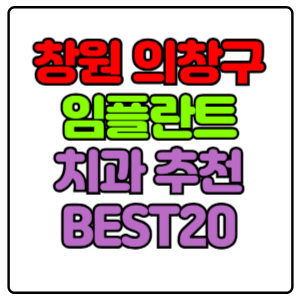 창원시 의창구 임플란트 치과 가격 비용 싼 곳,저렴한 곳,잘하는 곳,유명한 곳 BEST20 추천