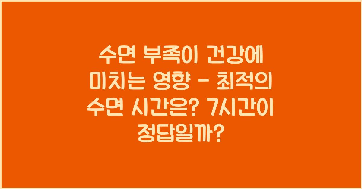 수면 부족이 건강에 미치는 영향 - 최적의 수면 시간은?