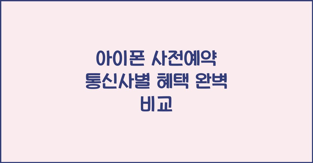 아이폰 사전예약 통신사별 혜택