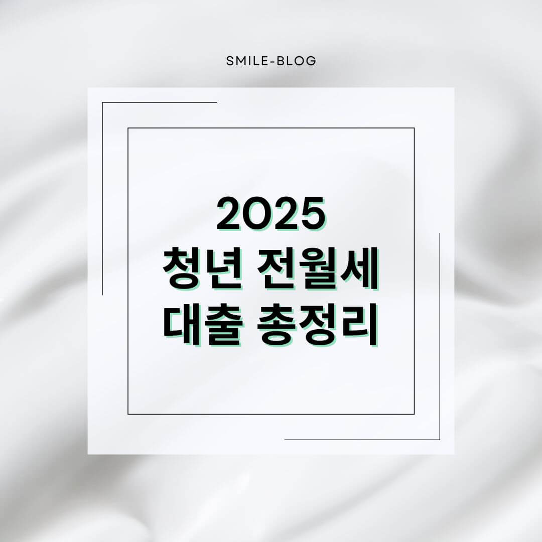 2025 청년 전월세 대출 총정리 – 조건, 금리, 신청방법까지 한눈에!