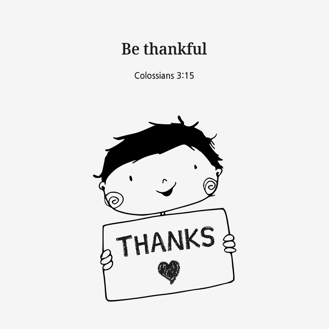 Be thankful. (Colossians 3:15)