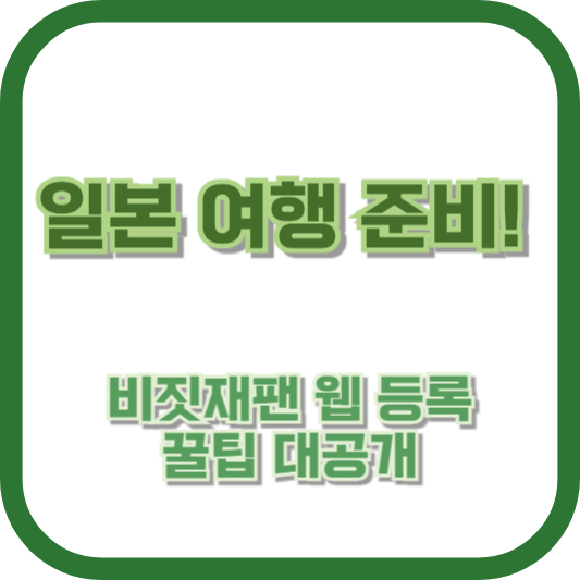 일본 여행 준비! 비짓재팬 웹 등록 꿀팁 대공개