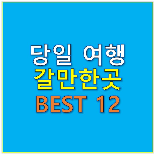 당일여행 갈만한곳 추천 코스 BEST 12