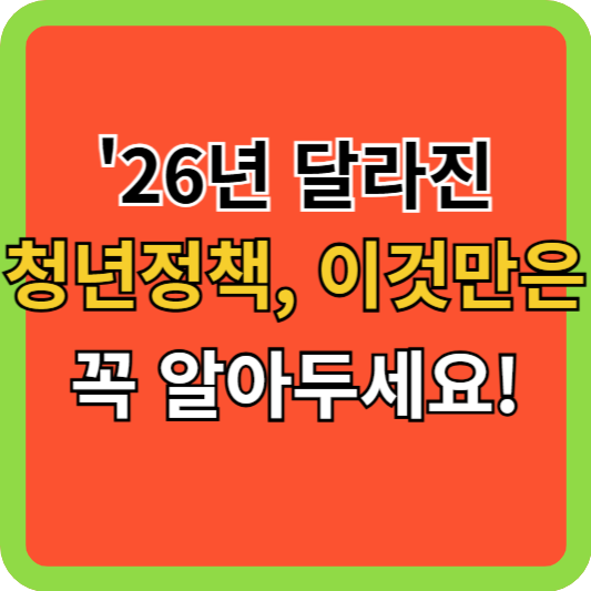 2026년 달라진 청년정책, 이것만은 꼭 알아두세요!
