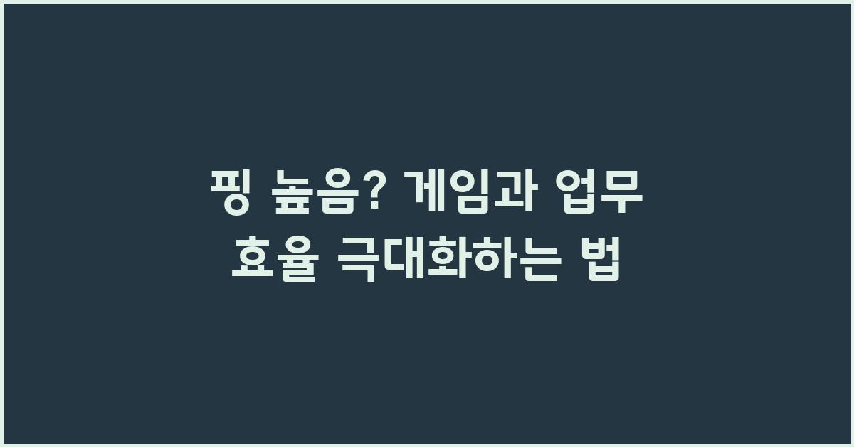 핑 높음? 게임, 업무 효율 높이기